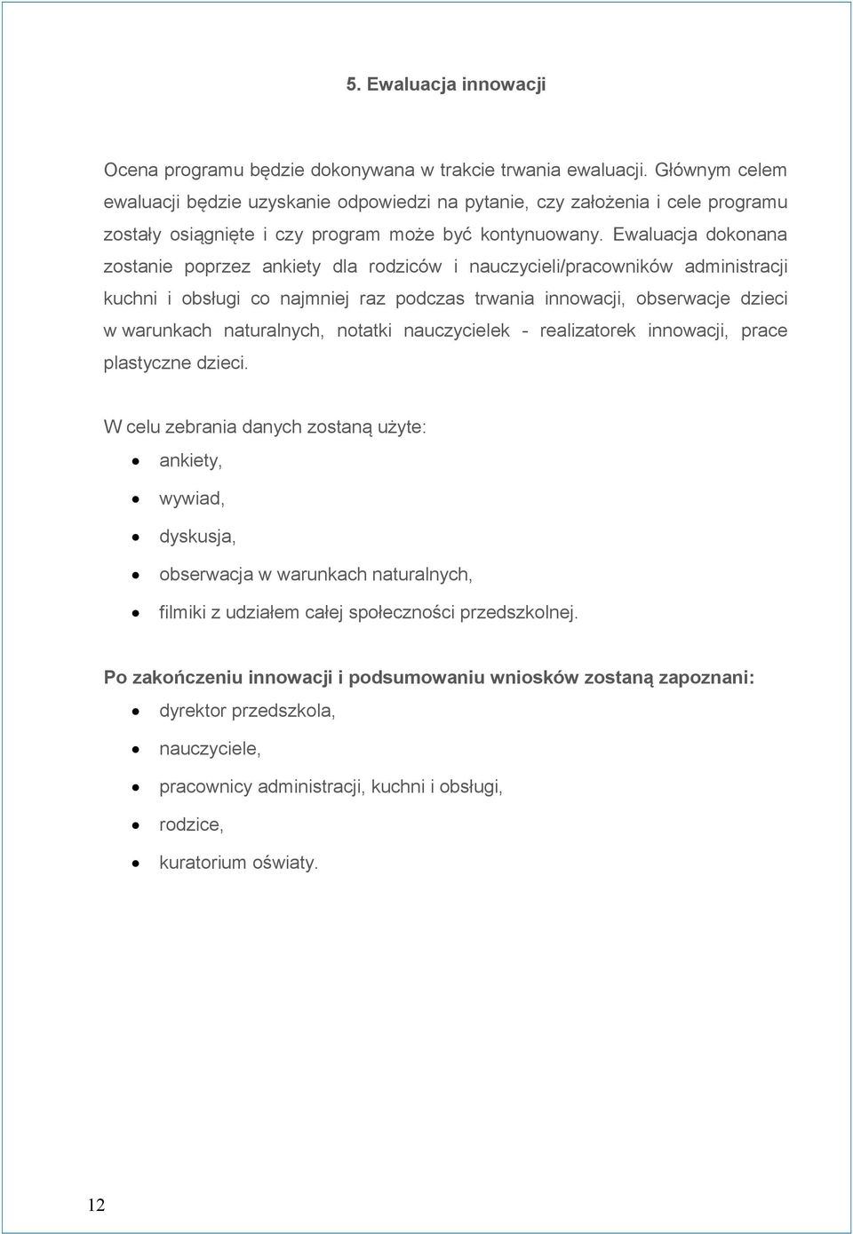 Ewaluacja dokonana zostanie poprzez ankiety dla rodziców i nauczycieli/pracowników administracji kuchni i obsługi co najmniej raz podczas trwania innowacji, obserwacje dzieci w warunkach naturalnych,