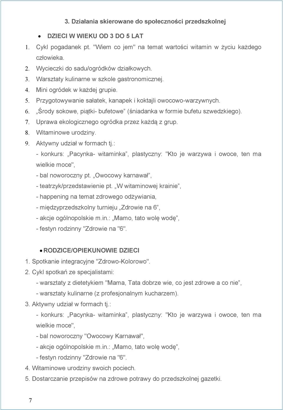 Środy sokowe, piątki- bufetowe (śniadanka w formie bufetu szwedzkiego). 7. Uprawa ekologicznego ogródka przez każdą z grup. 8. Witaminowe urodziny. 9. Aktywny udział w formach tj.