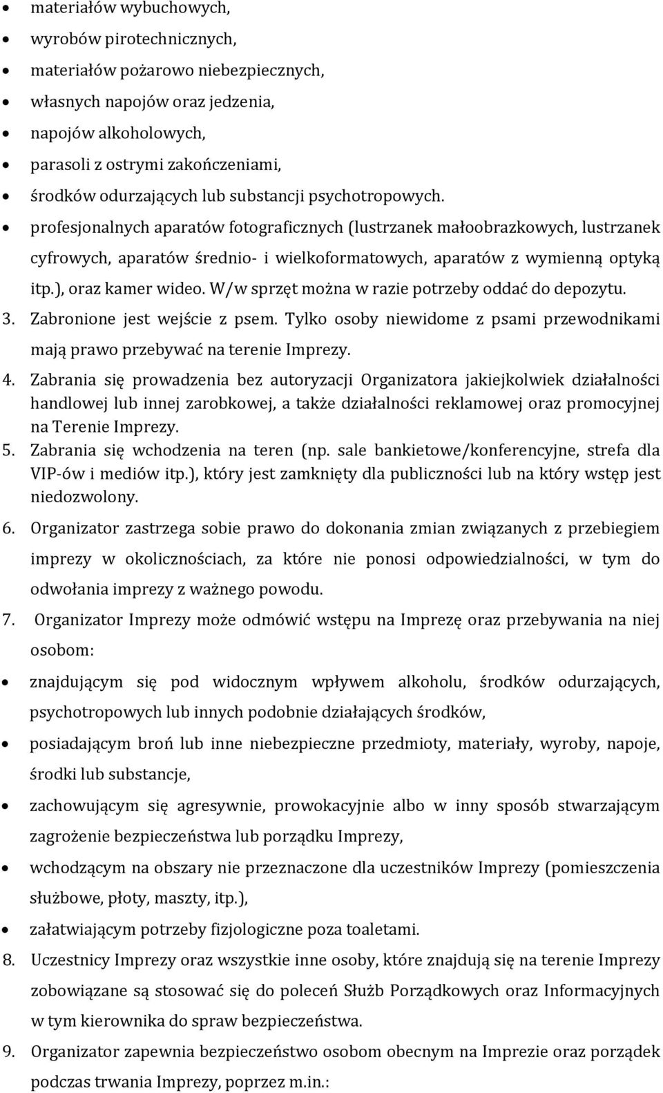 ), oraz kamer wideo. W/w sprzęt można w razie potrzeby oddać do depozytu. 3. Zabronione jest wejście z psem. Tylko osoby niewidome z psami przewodnikami mają prawo przebywać na terenie Imprezy. 4.