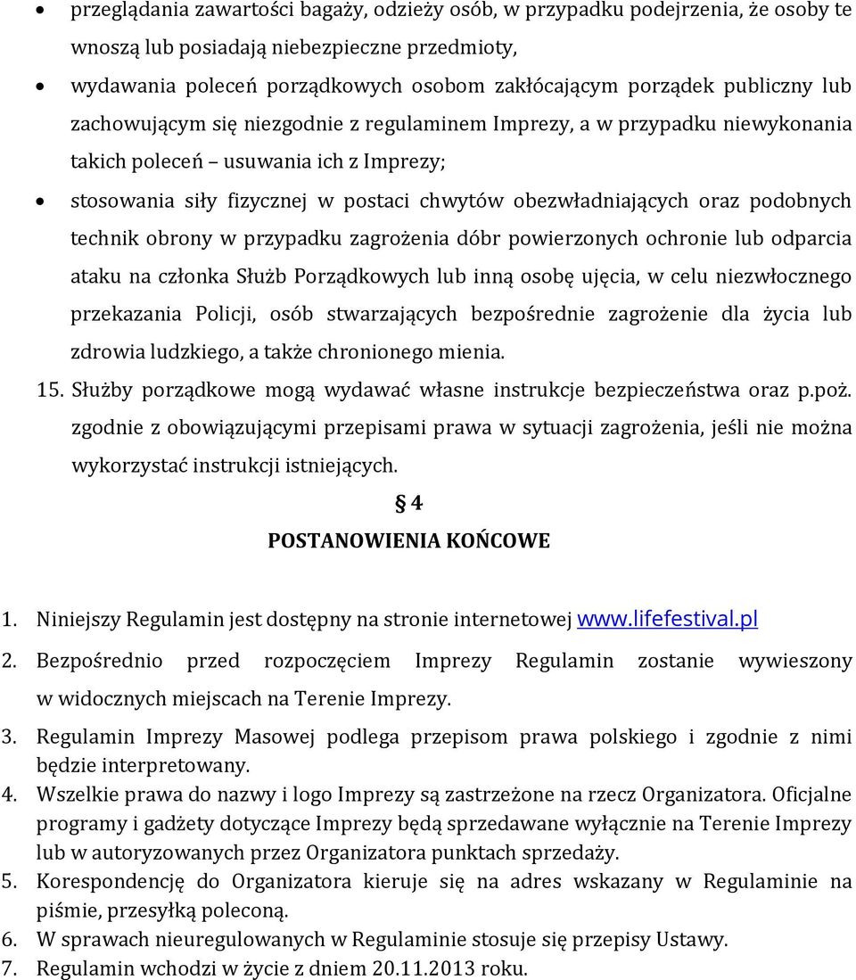 technik obrony w przypadku zagrożenia dóbr powierzonych ochronie lub odparcia ataku na członka Służb Porządkowych lub inną osobę ujęcia, w celu niezwłocznego przekazania Policji, osób stwarzających