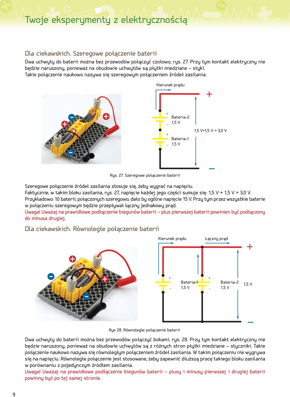 Kierunek prądu Bateria,5 V Bateria,5 V,5 V,5 V =,0 V Rys. 7. zeregowe połączenie baterii zeregowe połączenie źródeł zasilania stosuje się, żeby wygrać na napięciu.