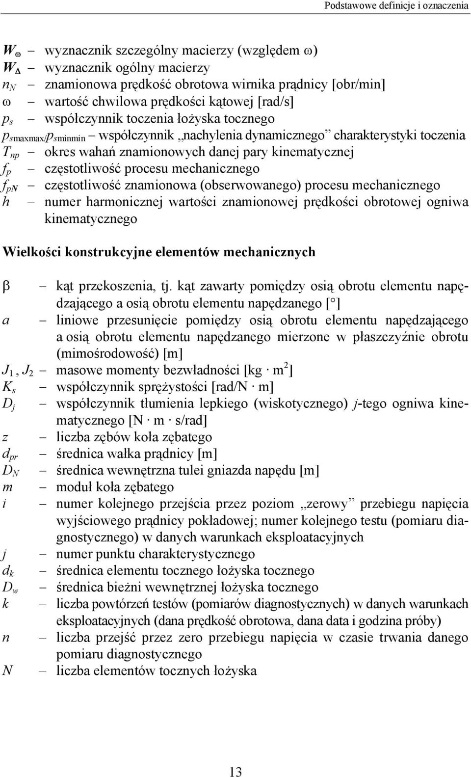 częstotliwość procesu mechanicznego f p f pn h częstotliwość znamionowa (obserwowanego) procesu mechanicznego numer harmonicznej wartości znamionowej prędkości obrotowej ogniwa kinematycznego