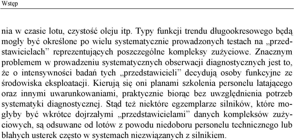 Znacznym problemem w prowadzeniu systematycznych obserwacji diagnostycznych jest to, że o intensywności badań tych przedstawicieli decydują osoby funkcyjne ze środowiska eksploatacji.
