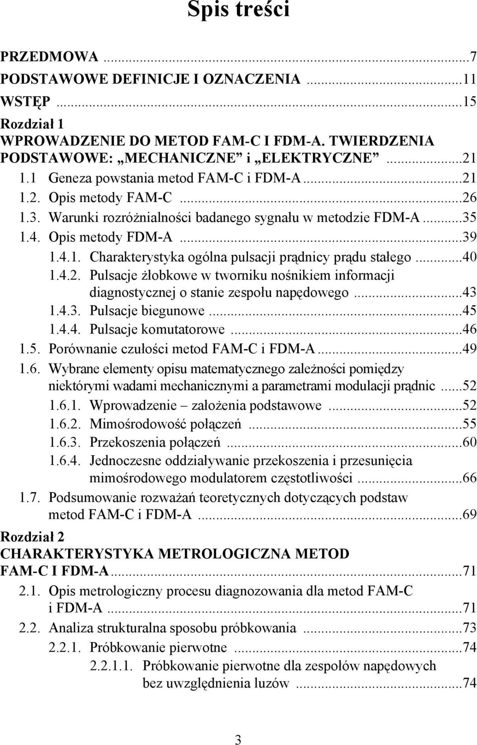 ..40 1.4.2. Pulsacje żłobkowe w tworniku nośnikiem informacji diagnostycznej o stanie zespołu napędowego...43 1.4.3. Pulsacje biegunowe...45 1.4.4. Pulsacje komutatorowe...46 1.5. Porównanie czułości metod FAM-C i FDM-A.