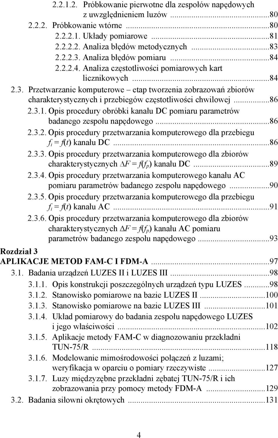 ..86 2.3.1. Opis procedury obróbki kanału DC pomiaru parametrów badanego zespołu napędowego...86 2.3.2. Opis procedury przetwarzania komputerowego dla przebiegu f i = f(t) kanału DC...86 2.3.3. Opis procedury przetwarzania komputerowego dla zbiorów charakterystycznych F = f(f p ) kanału DC.