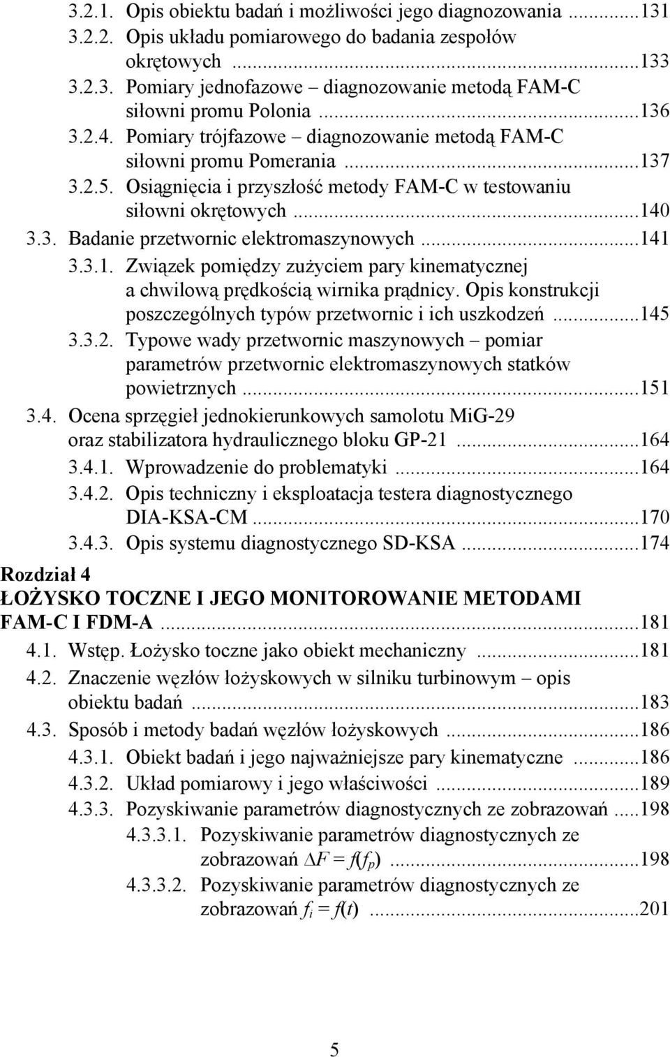 ..141 3.3.1. Związek pomiędzy zużyciem pary kinematycznej a chwilową prędkością wirnika prądnicy. Opis konstrukcji poszczególnych typów przetwornic i ich uszkodzeń...145 3.3.2.