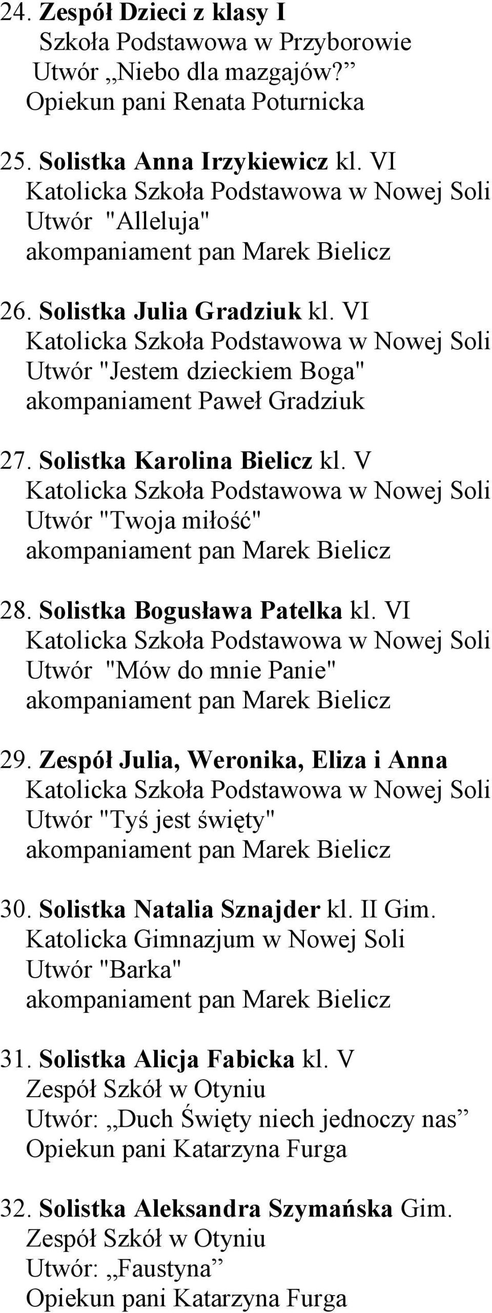 VI Utwór "Mów do mnie Panie" 29. Zespół Julia, Weronika, Eliza i Anna Utwór "Tyś jest święty" 30. Solistka Natalia Sznajder kl. II Gim.