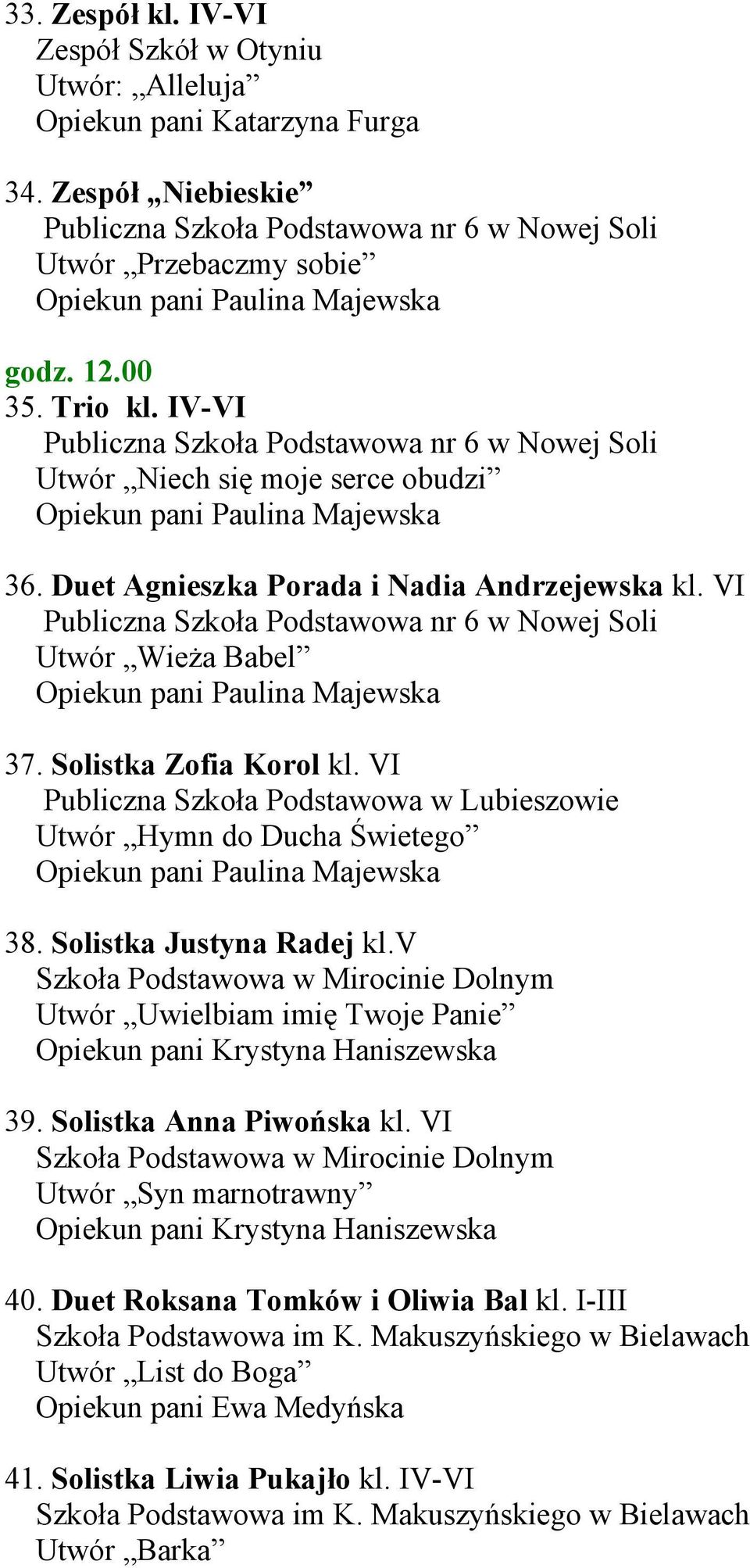 VI Publiczna Szkoła Podstawowa nr 6 w Nowej Soli Utwór Wieża Babel 37. Solistka Zofia Korol kl. VI Publiczna Szkoła Podstawowa w Lubieszowie Utwór Hymn do Ducha Świetego 38. Solistka Justyna Radej kl.