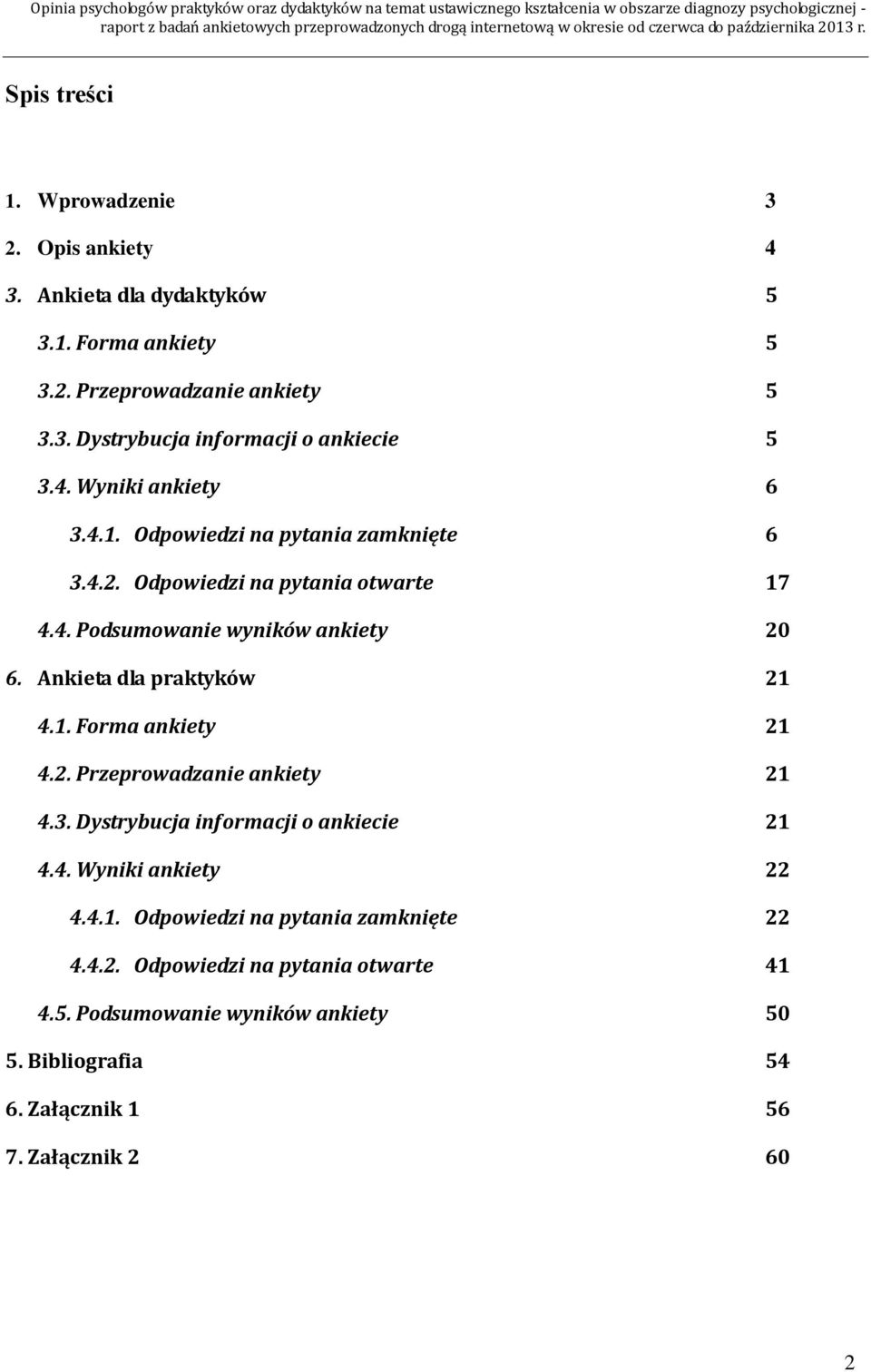 Ankieta dla praktyków 21 4.1. Forma ankiety 21 4.2. Przeprowadzanie ankiety 21 4.3. Dystrybucja informacji o ankiecie 21 4.4. Wyniki ankiety 22 4.4.1. Odpowiedzi na pytania zamknięte 22 4.