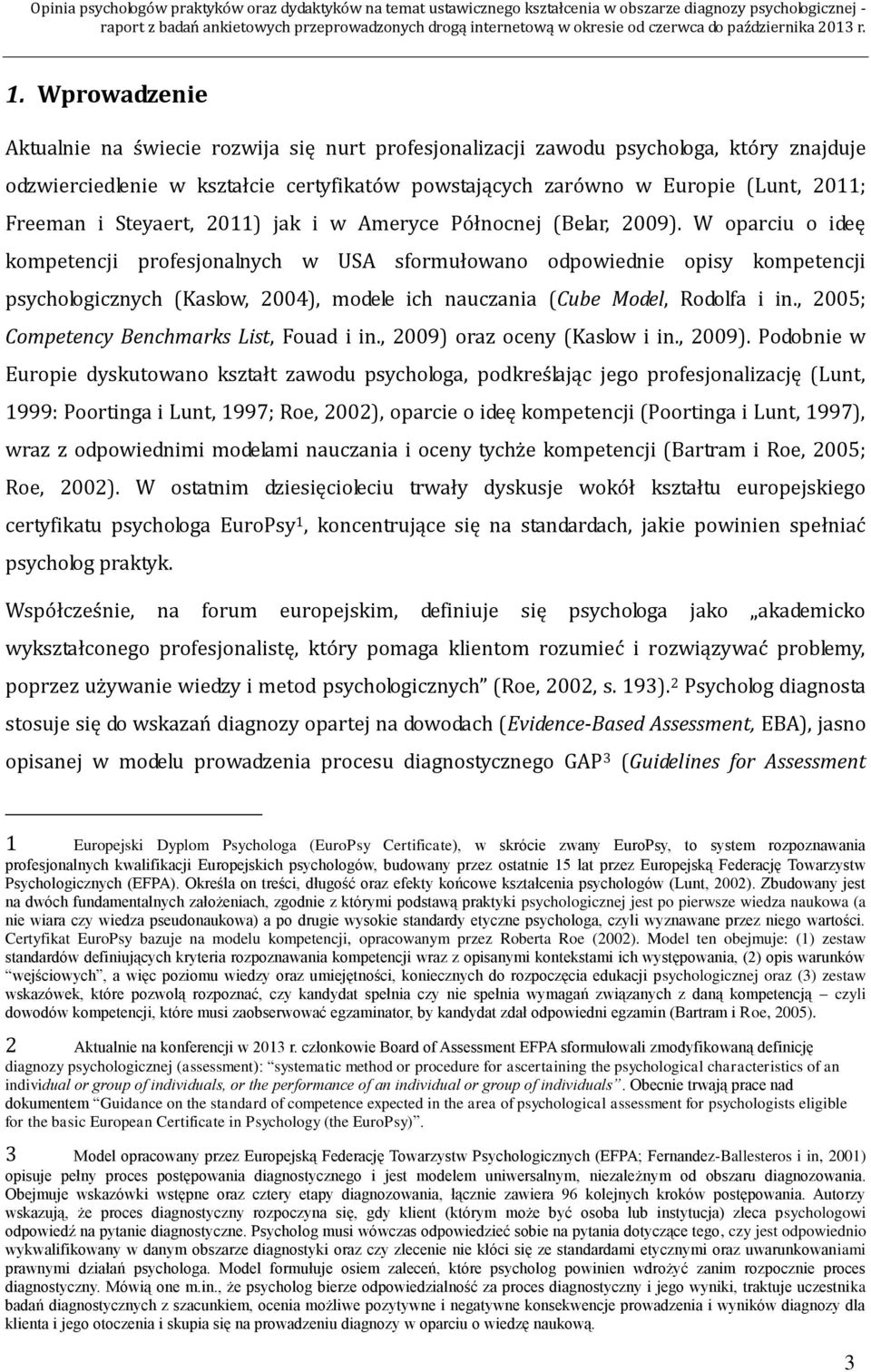 W oparciu o ideę kompetencji profesjonalnych w USA sformułowano odpowiednie opisy kompetencji psychologicznych (Kaslow, 2004), modele ich nauczania (Cube Model, Rodolfa i in.