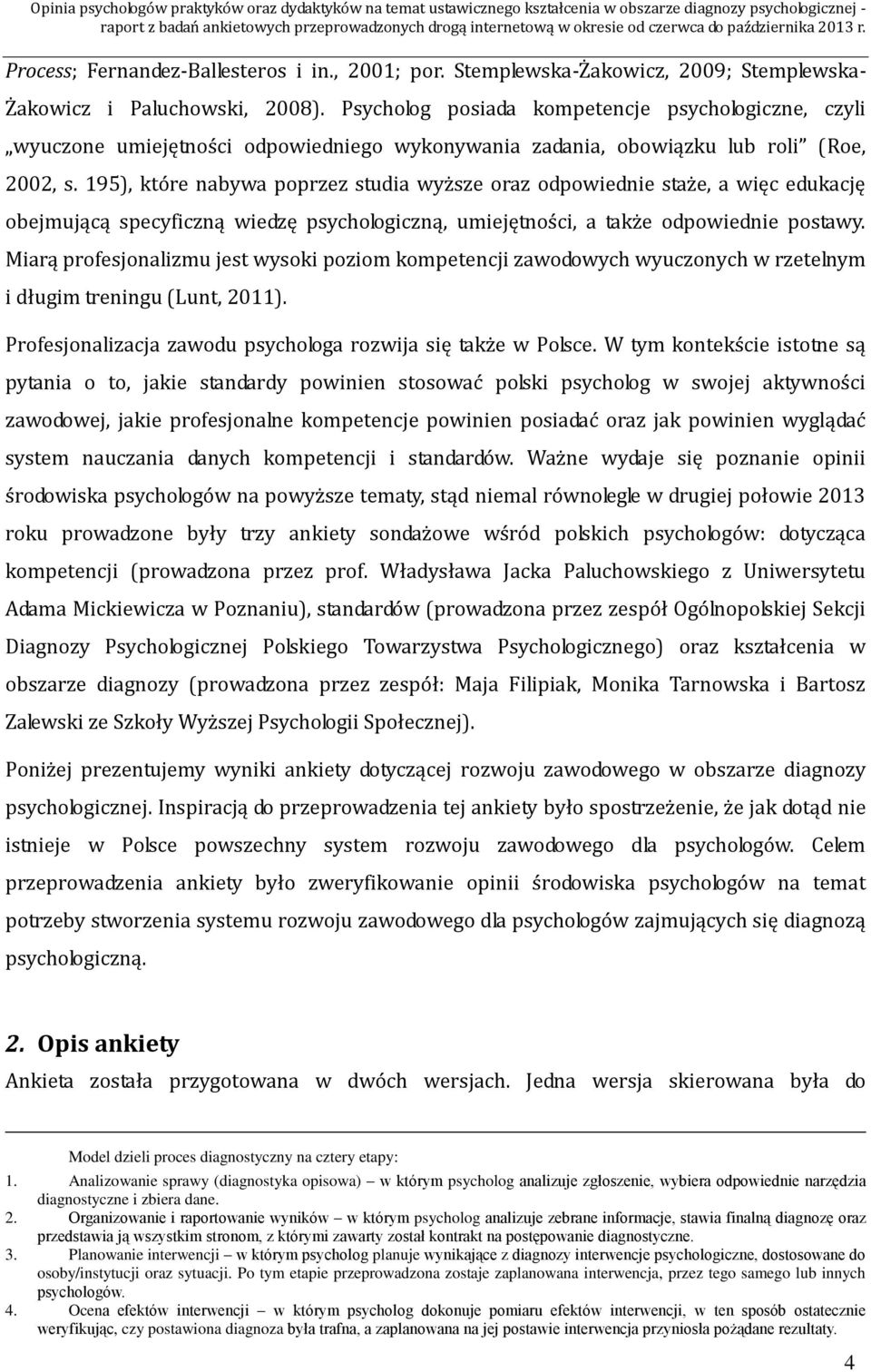 195), które nabywa poprzez studia wyższe oraz odpowiednie staże, a więc edukację obejmującą specyficzną wiedzę psychologiczną, umiejętności, a także odpowiednie postawy.
