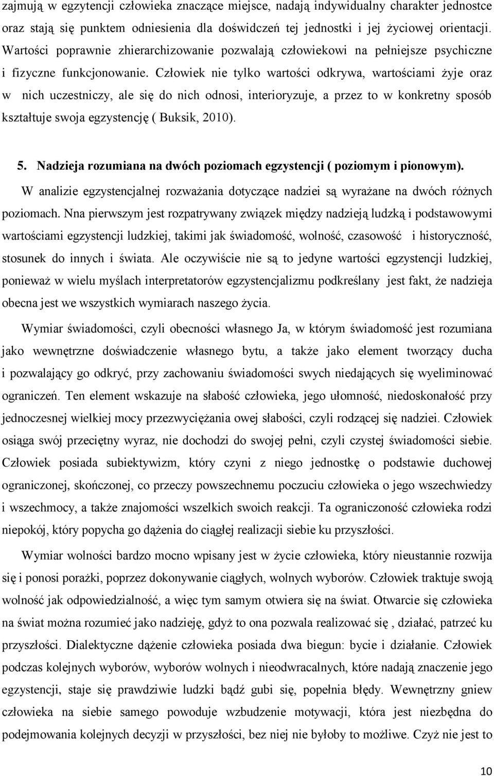 Człowiek nie tylko wartości odkrywa, wartościami żyje oraz w nich uczestniczy, ale się do nich odnosi, interioryzuje, a przez to w konkretny sposób kształtuje swoja egzystencję ( Buksik, 2010). 5.