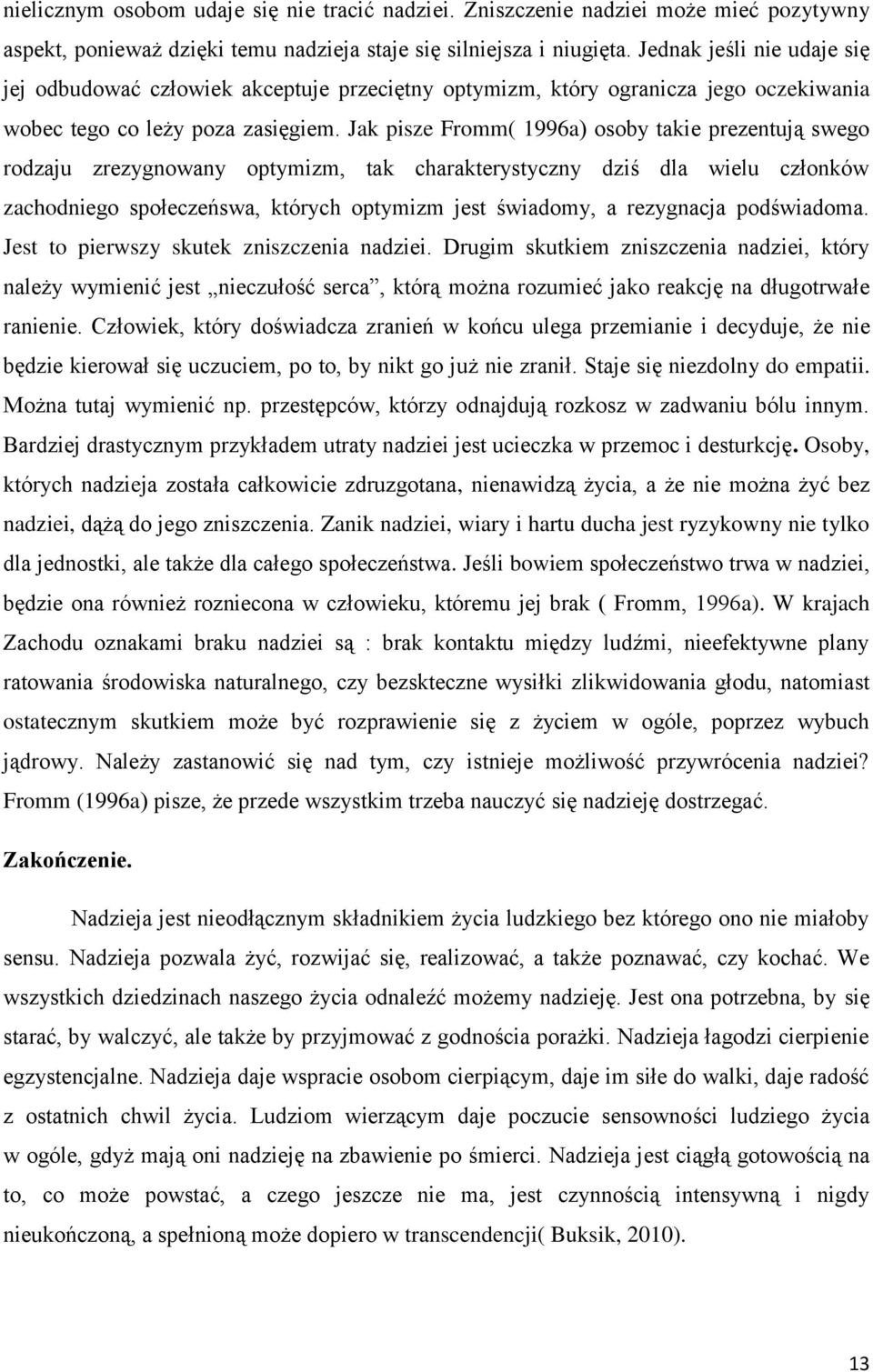 Jak pisze Fromm( 1996a) osoby takie prezentują swego rodzaju zrezygnowany optymizm, tak charakterystyczny dziś dla wielu członków zachodniego społeczeńswa, których optymizm jest świadomy, a