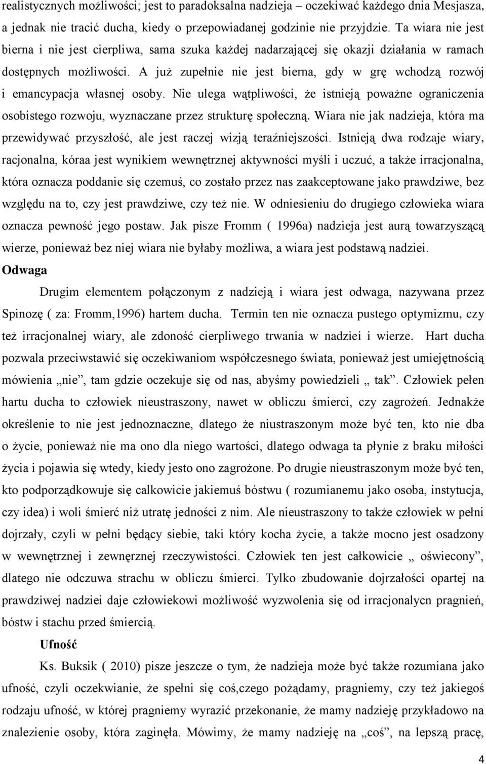 A już zupełnie nie jest bierna, gdy w grę wchodzą rozwój i emancypacja własnej osoby. Nie ulega wątpliwości, że istnieją poważne ograniczenia osobistego rozwoju, wyznaczane przez strukturę społeczną.