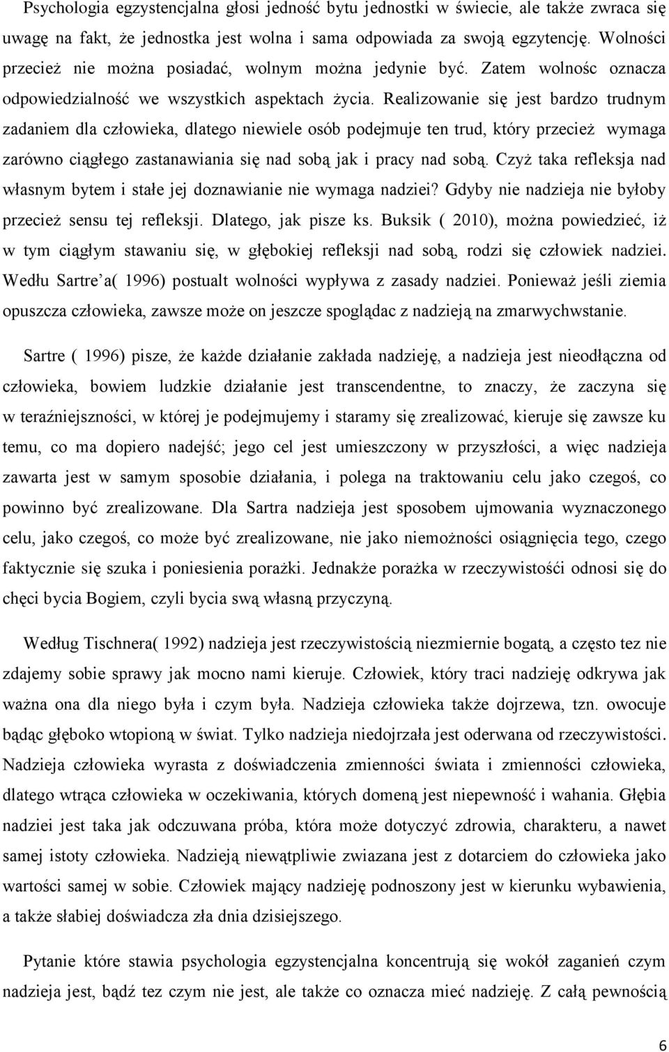 Realizowanie się jest bardzo trudnym zadaniem dla człowieka, dlatego niewiele osób podejmuje ten trud, który przecież wymaga zarówno ciągłego zastanawiania się nad sobą jak i pracy nad sobą.