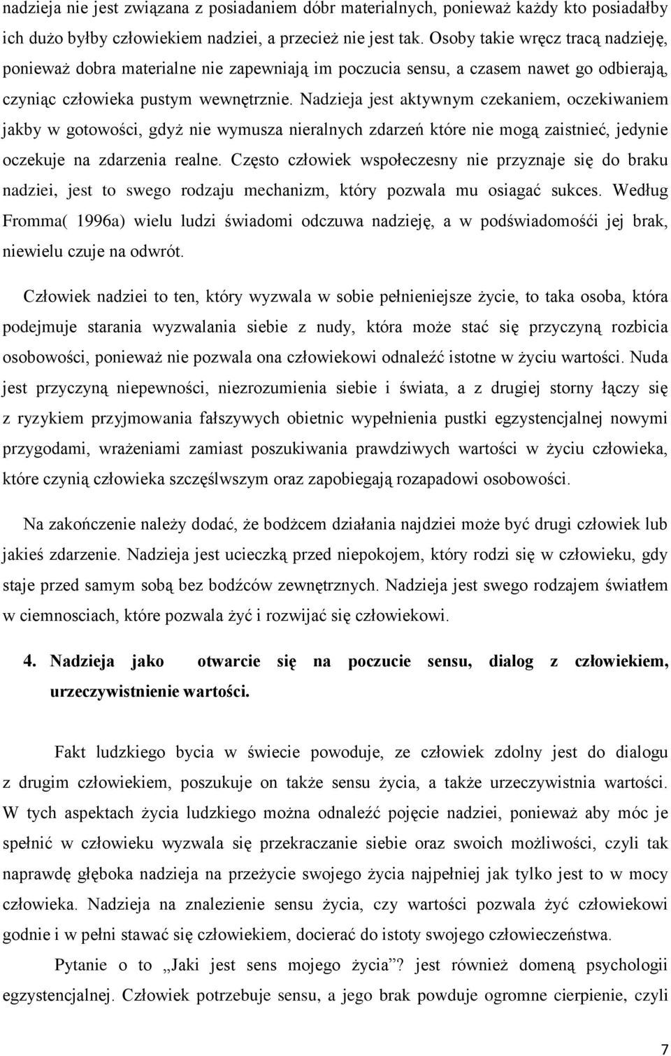 Nadzieja jest aktywnym czekaniem, oczekiwaniem jakby w gotowości, gdyż nie wymusza nieralnych zdarzeń które nie mogą zaistnieć, jedynie oczekuje na zdarzenia realne.