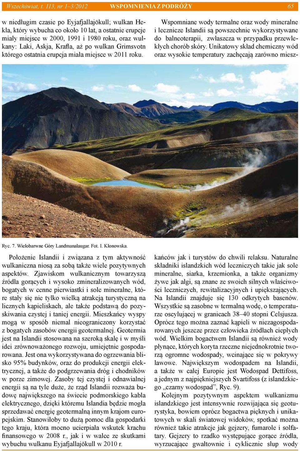2000, 1991 i 1980 roku, oraz wulkany: Laki, Askja, Krafla, aż po wulkan Grimsvotn którego ostatnia erupcja miała miejsce w 2011 roku. Ryc. 7. Wielobarwne Góry Landmanalaugar. Fot. I. Klonowska.