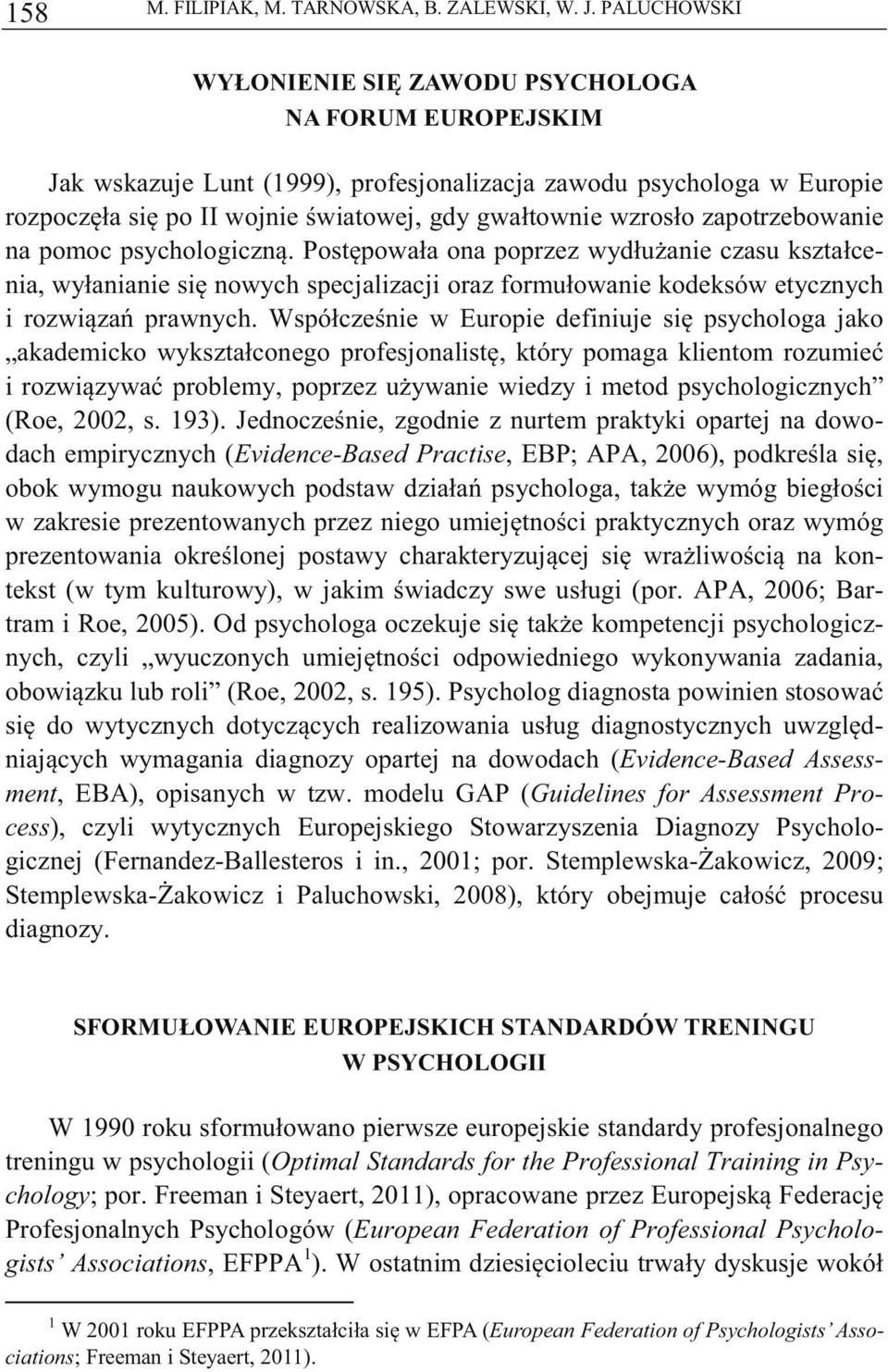 zapotrzebowanie na pomoc psychologiczn. Postpowała ona poprzez wydłuanie czasu kształcenia, wyłanianie si nowych specjalizacji oraz formułowanie kodeksów etycznych i rozwiza prawnych.