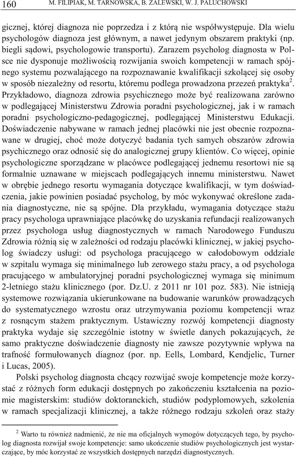 Zarazem psycholog diagnosta w Polsce nie dysponuje moliwoci rozwijania swoich kompetencji w ramach spójnego systemu pozwalajcego na rozpoznawanie kwalifikacji szkolcej si osoby w sposób niezaleny od
