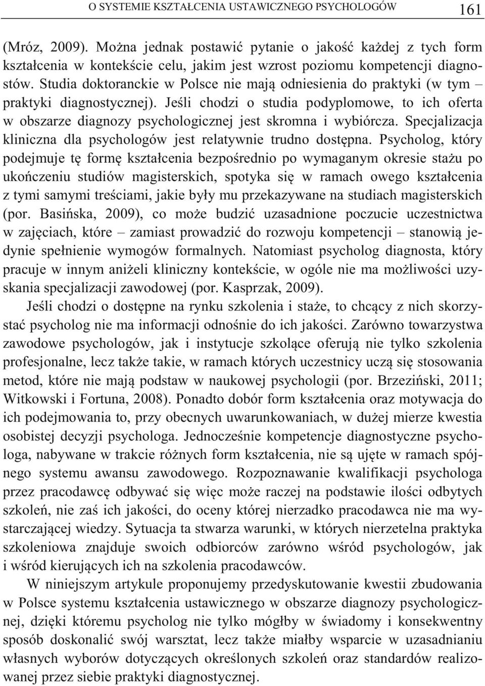 Jeli chodzi o studia podyplomowe, to ich oferta w obszarze diagnozy psychologicznej jest skromna i wybiórcza. Specjalizacja kliniczna dla psychologów jest relatywnie trudno dostpna.