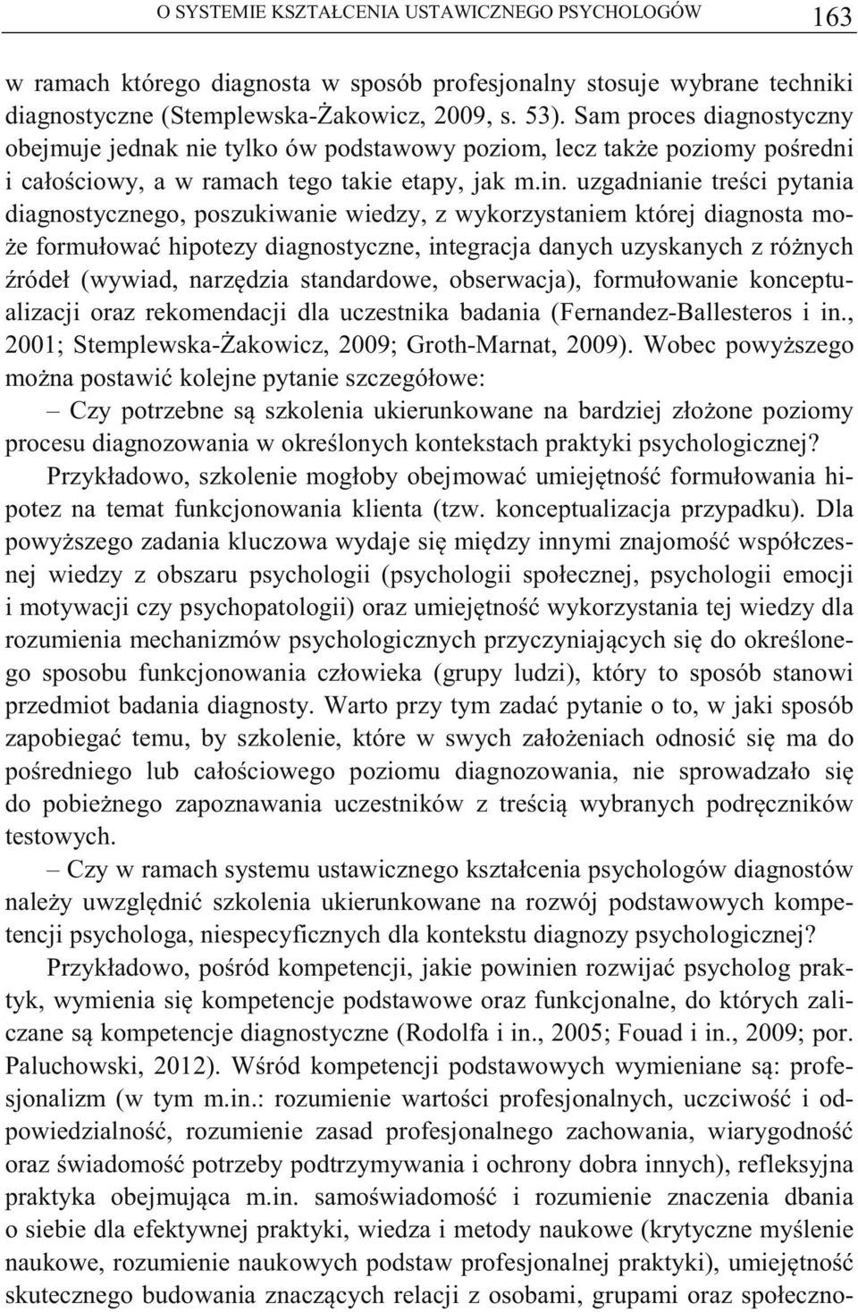 uzgadnianie treci pytania diagnostycznego, poszukiwanie wiedzy, z wykorzystaniem której diagnosta mo- e formułowa hipotezy diagnostyczne, integracja danych uzyskanych z rónych ródeł (wywiad, narzdzia
