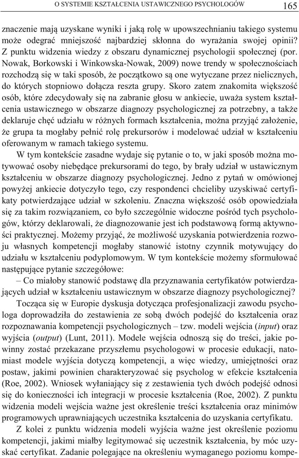 Nowak, Borkowski i Winkowska-Nowak, 2009) nowe trendy w społecznociach rozchodz si w taki sposób, e pocztkowo s one wytyczane przez nielicznych, do których stopniowo dołcza reszta grupy.
