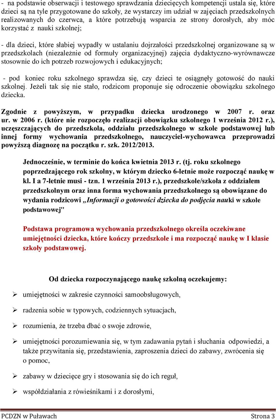 przedszkolach (niezależnie od formuły organizacyjnej) zajęcia dydaktyczno-wyrównawcze stosownie do ich potrzeb rozwojowych i edukacyjnych; - pod koniec roku szkolnego sprawdza się, czy dzieci te