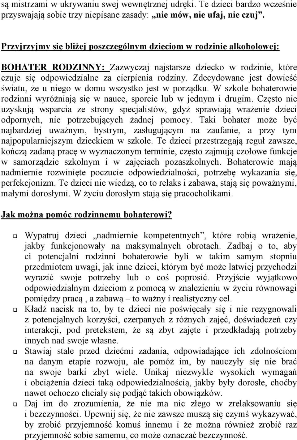 Zdecydowane jest dowieść światu, że u niego w domu wszystko jest w porządku. W szkole bohaterowie rodzinni wyróżniają się w nauce, sporcie lub w jednym i drugim.