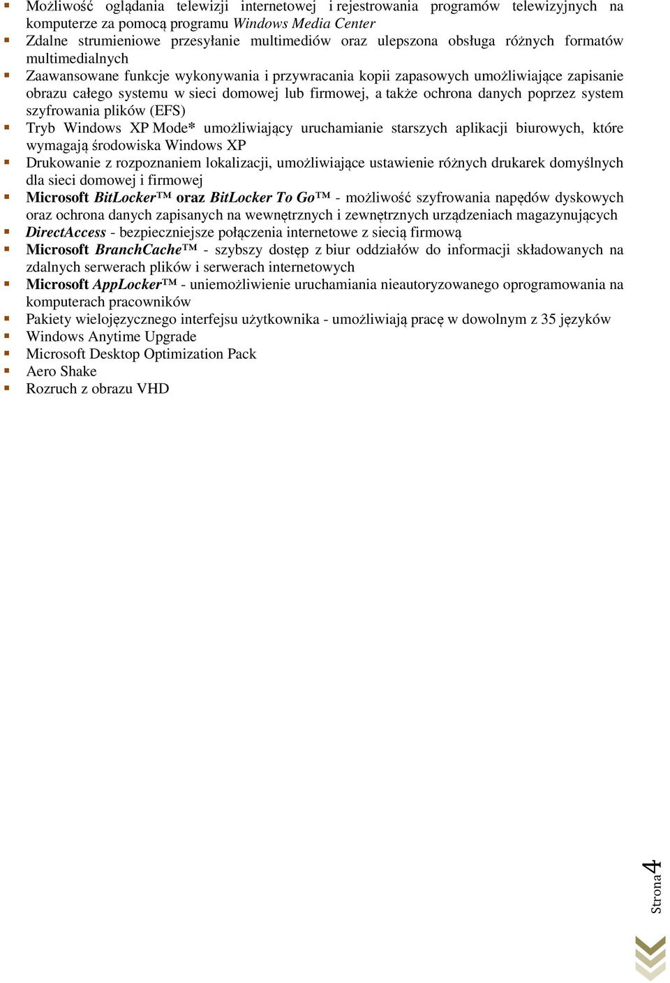danych poprzez system szyfrowania plików (EFS) Tryb Windows XP Mode* umożliwiający uruchamianie starszych aplikacji biurowych, które wymagają środowiska Windows XP Drukowanie z rozpoznaniem
