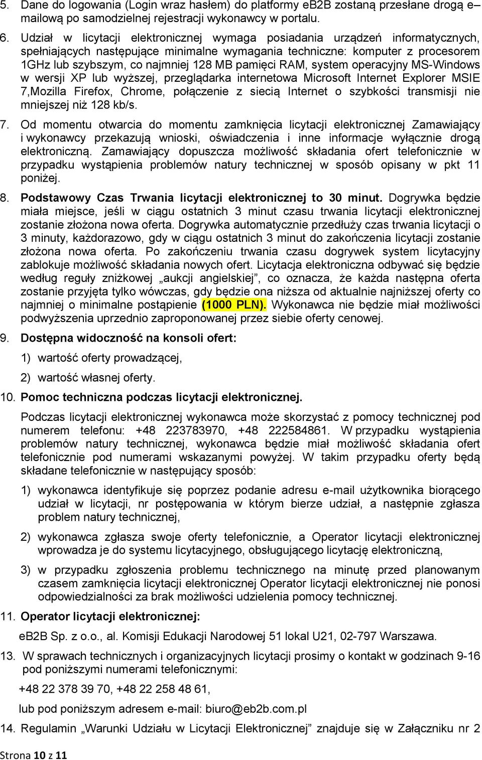 pamięci RAM, system operacyjny MS-Windows w wersji XP lub wyższej, przeglądarka internetowa Microsoft Internet Explorer MSIE 7,Mozilla Firefox, Chrome, połączenie z siecią Internet o szybkości