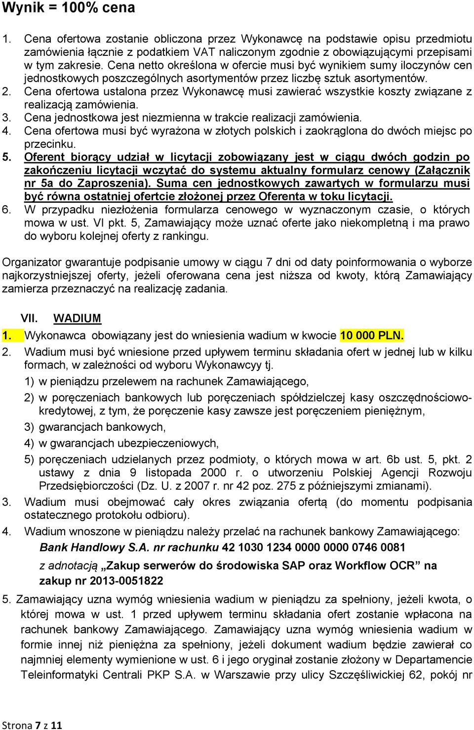 Cena ofertowa ustalona przez Wykonawcę musi zawierać wszystkie koszty związane z realizacją zamówienia. 3. Cena jednostkowa jest niezmienna w trakcie realizacji zamówienia. 4.