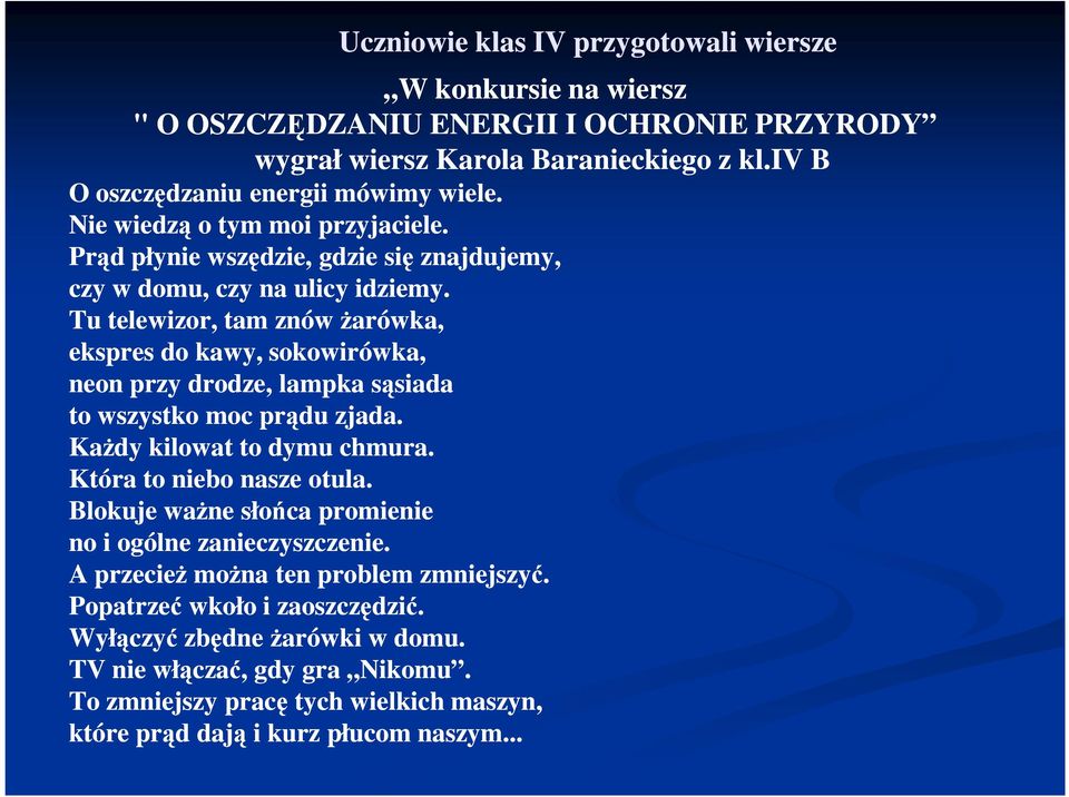 Tu telewizor, tam znów Ŝarówka, ekspres do kawy, sokowirówka, neon przy drodze, lampka sąsiada to wszystko moc prądu zjada. KaŜdy kilowat to dymu chmura. Która to niebo nasze otula.