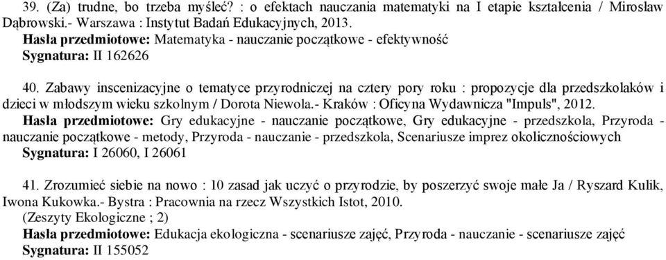 Zabawy inscenizacyjne o tematyce przyrodniczej na cztery pory roku : propozycje dla przedszkolaków i dzieci w młodszym wieku szkolnym / Dorota Niewola.- Kraków : Oficyna Wydawnicza "Impuls", 2012.