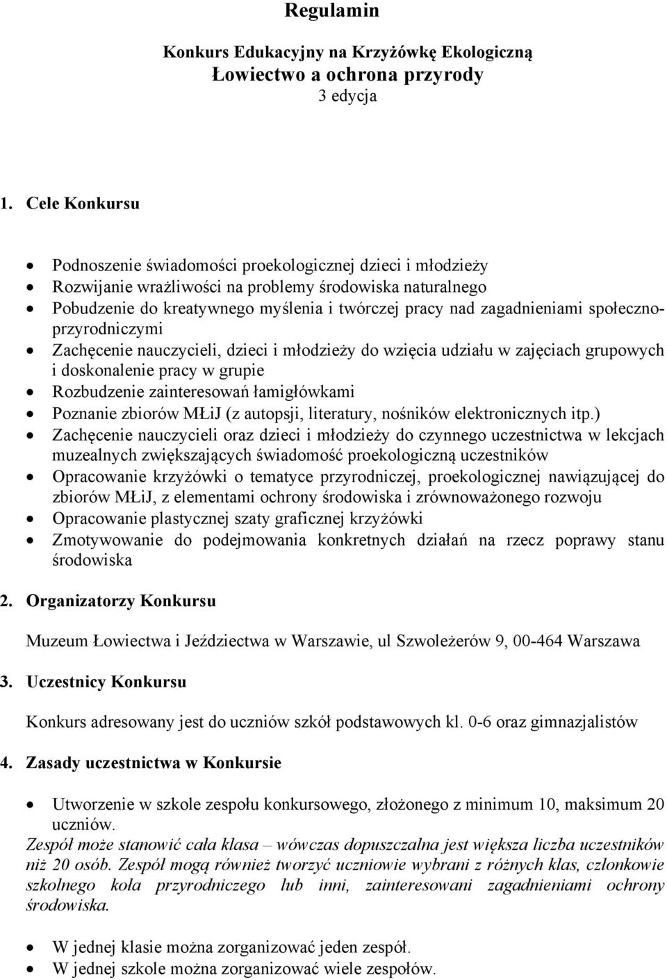 zagadnieniami społecznoprzyrodniczymi Zachęcenie nauczycieli, dzieci i młodzieży do wzięcia udziału w zajęciach grupowych i doskonalenie pracy w grupie Rozbudzenie zainteresowań łamigłówkami Poznanie