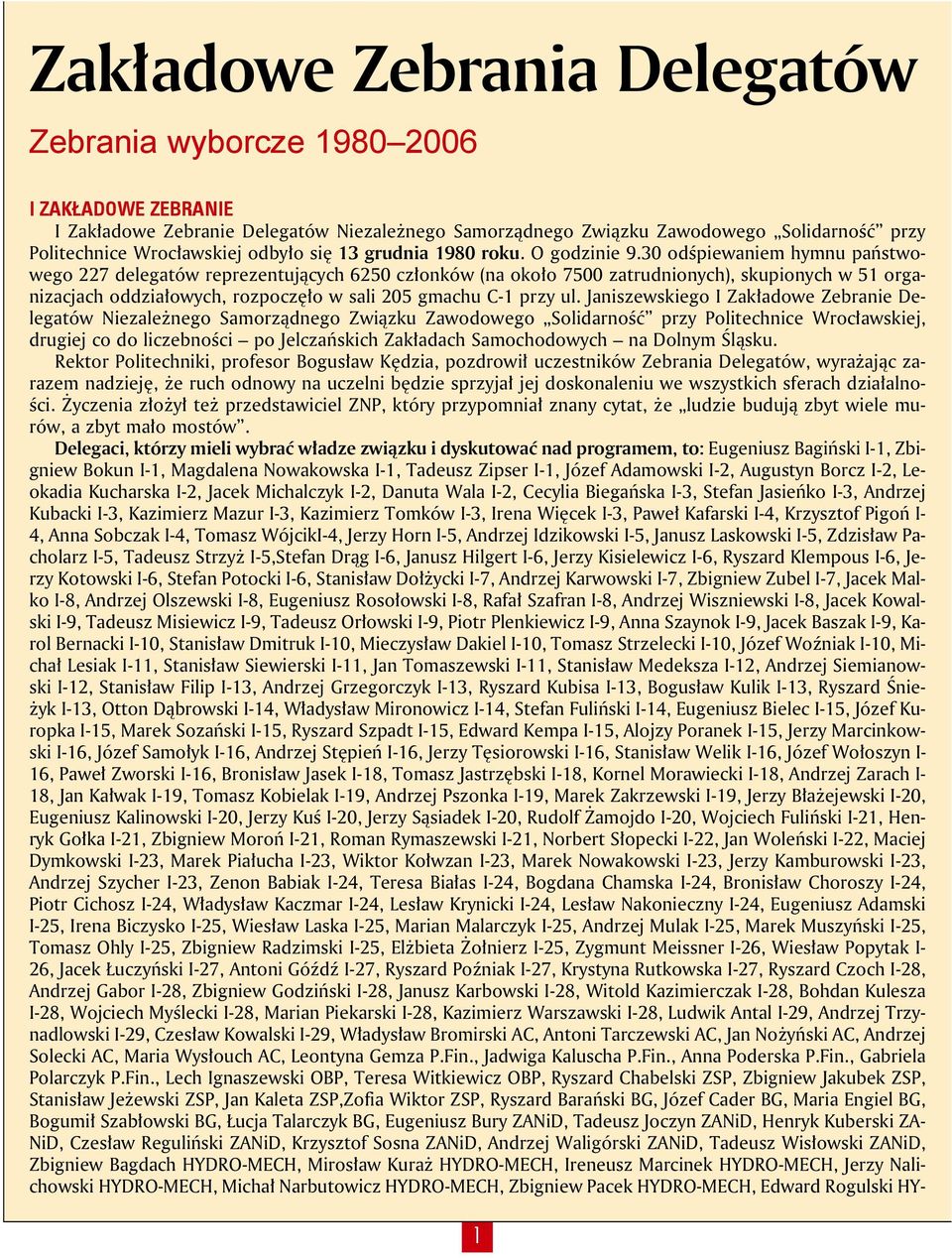 30 odśpiewaniem hymnu państwowego 227 delegatów reprezentujących 6250 członków (na około 7500 zatrudnionych), skupionych w 51 organizacjach oddziałowych, rozpoczęło w sali 205 gmachu C-1 przy ul.