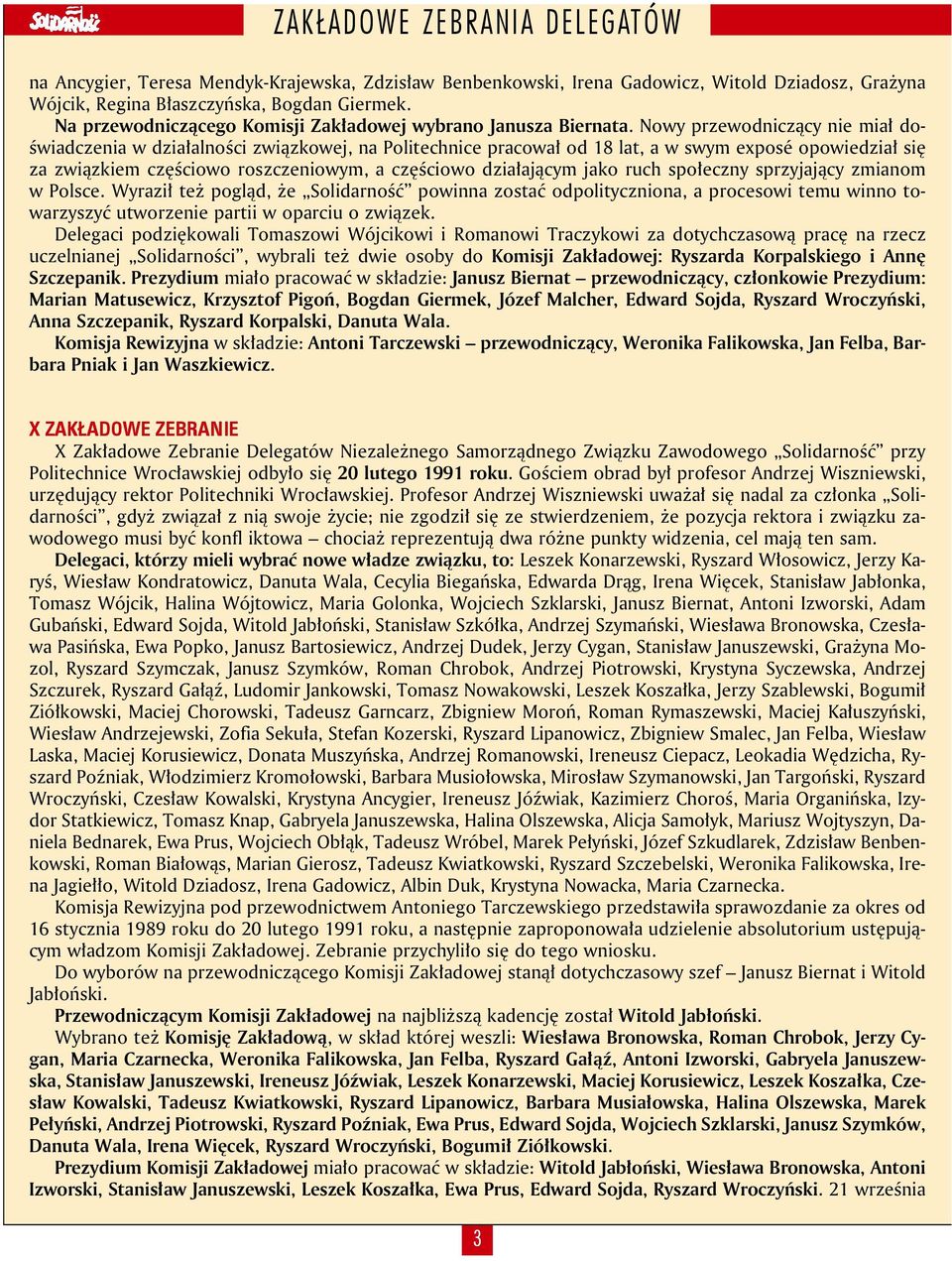 Nowy przewodniczący nie miał doświadczenia w działalności związkowej, na Politechnice pracował od 18 lat, a w swym exposé opowiedział się za związkiem częściowo roszczeniowym, a częściowo działającym