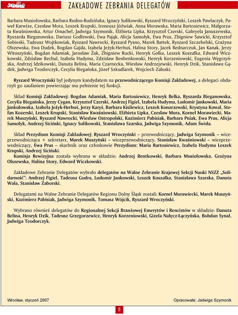 Prus, Zbigniew Sawicki, Krzysztof Sobieski, Tadeusz Wojtkowiak, Ryszard Nawrocki, Ryszard Pysno, Marek Battek, Ryszard Szczebelski, Grażyna Olszewska, Ewa Dudek, Bogdan Gajda, Izabela Jeżyk-Herbuś,