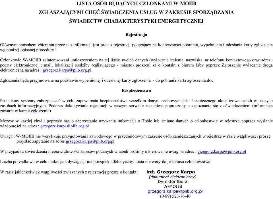 swoich danych (wyłącznie imienia, nazwiska, nr telefonu kontaktowego oraz adresu poczty elektronicznej e:mail, lokalizacji siedziby realizującego - miasto) proszeni są o kontakt z biurem Izby poprzez