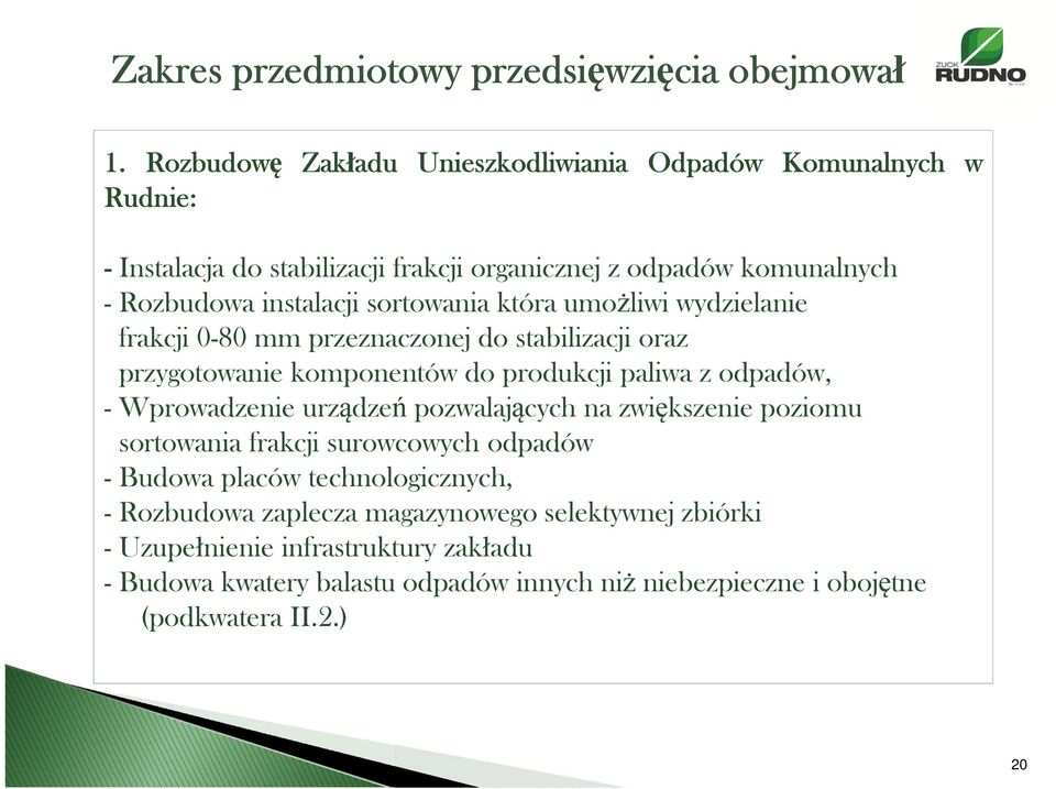 sortowania która umożliwi wydzielanie frakcji 0-80 mm przeznaczonej do stabilizacji oraz przygotowanie komponentów do produkcji paliwa z odpadów, - Wprowadzenie