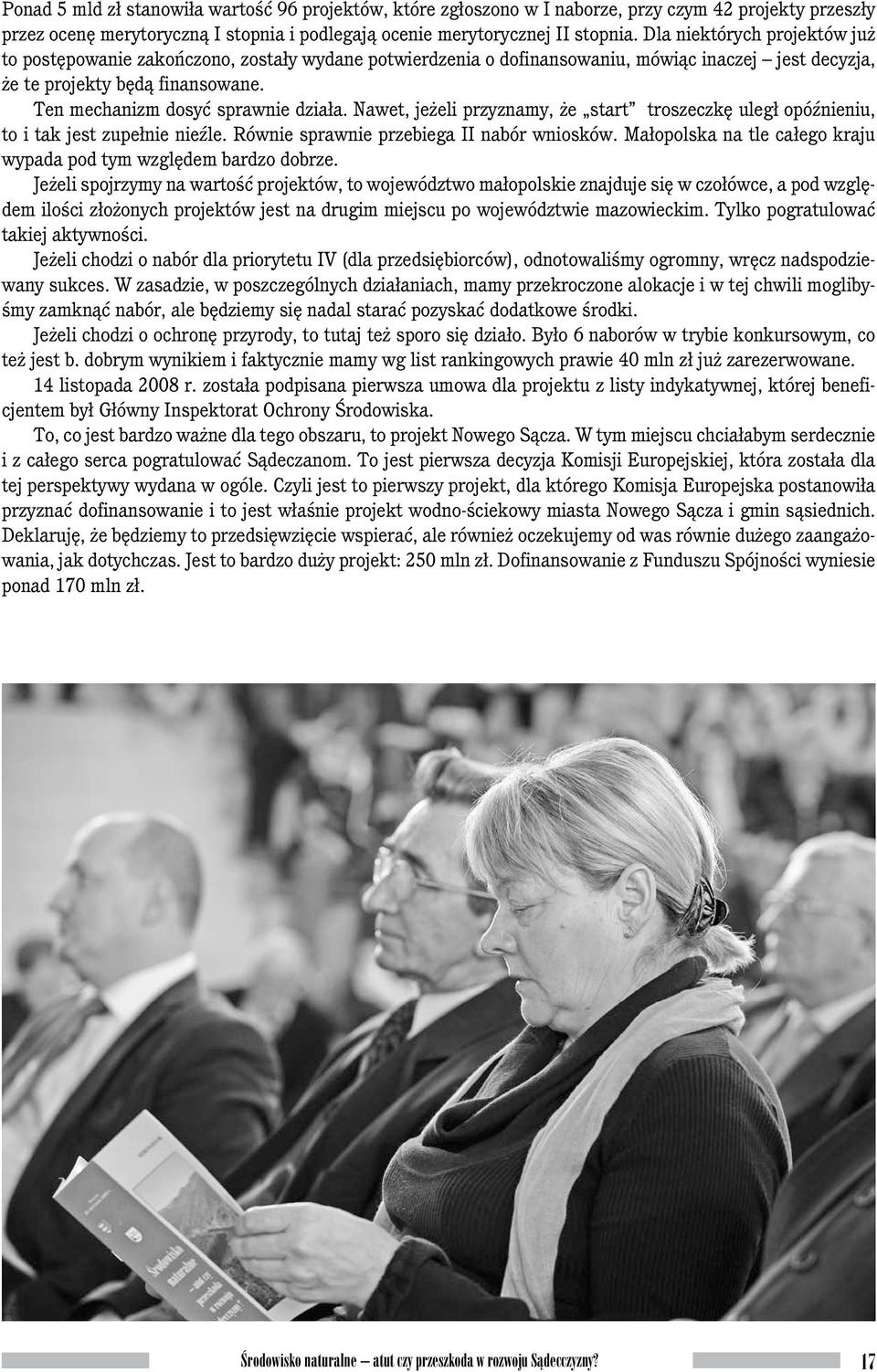 Ten mechanizm dosyć sprawnie działa. Nawet, jeżeli przyznamy, że start troszeczkę uległ opóźnieniu, to i tak jest zupełnie nieźle. Równie sprawnie przebiega II nabór wniosków.