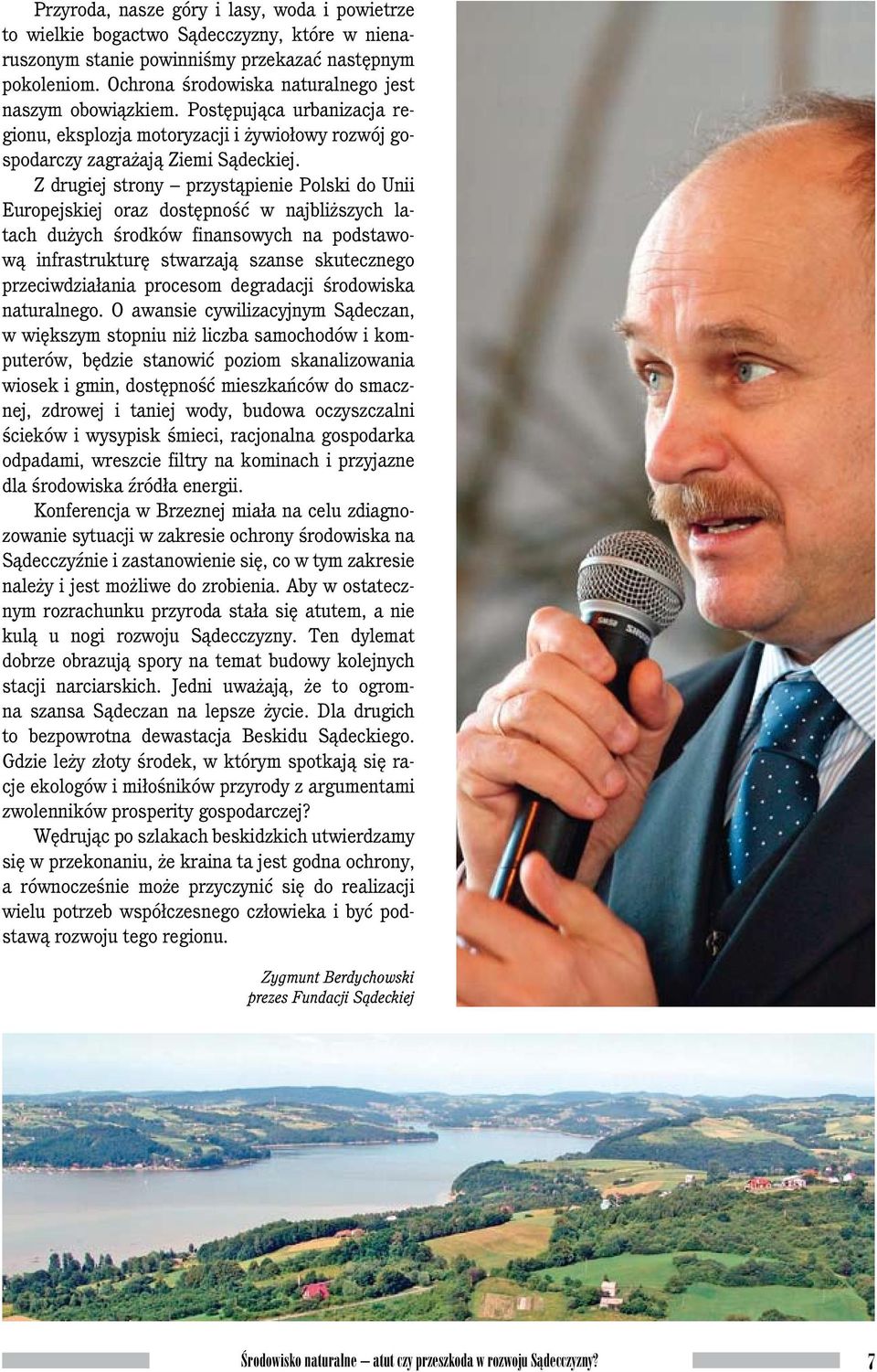 Z drugiej strony przystąpienie Polski do Unii Europejskiej oraz dostępność w najbliższych latach dużych środków finansowych na podstawową infrastrukturę stwarzają szanse skutecznego przeciwdziałania