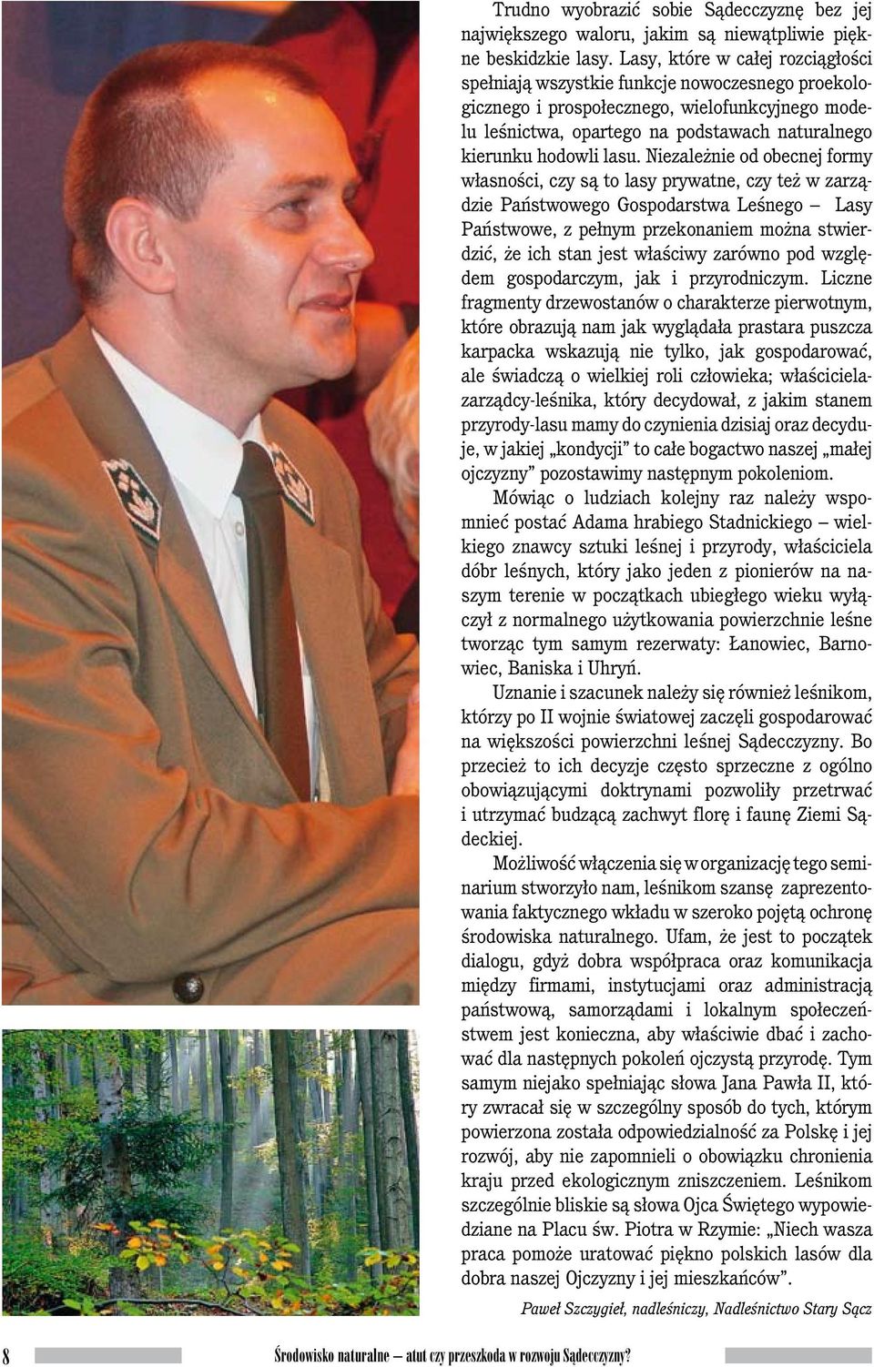 lasu. Niezależnie od obecnej formy własności, czy są to lasy prywatne, czy też w zarządzie Państwowego Gospodarstwa Leśnego Lasy Państwowe, z pełnym przekonaniem można stwierdzić, że ich stan jest