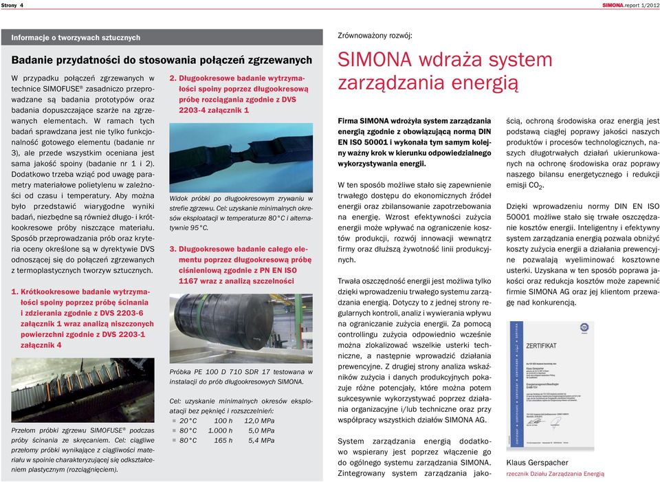 W ramach tych badań sprawdzana jest nie tylko funkcjonalność gotowego elementu (badanie nr 3), ale przede wszystkim oceniana jest sama jakość spoiny (badanie nr 1 i 2).
