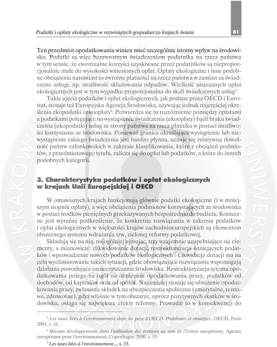 Opłaty ekologiczne i inne podobne obciążenia natomiast to zwrotne płatności na rzecz państwa w zamian za świadczone usługi, np. możliwość składowania odpadów.