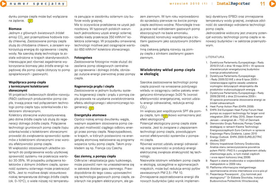 Interesujące jest również zagadnienie wykorzystania biomasy jako źródła energii napędowej dla pomp ciepła (dotyczy to pomp sprężarkowych i gazowych).