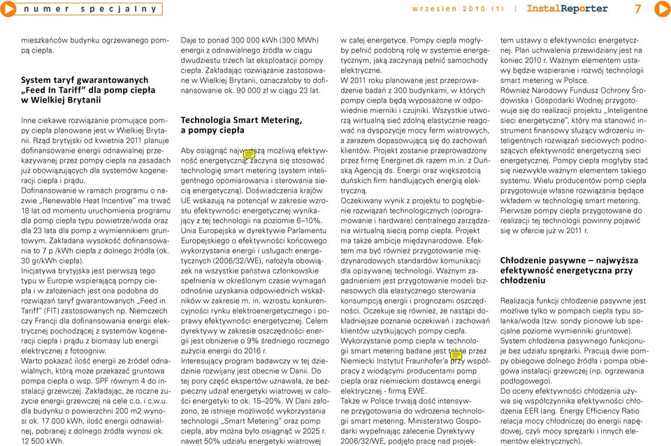 Rząd brytyjski od kwietnia 2011 planuje dofinansowanie energii odnawialnej przekazywanej przez pompy ciepła na zasadach już obowiązujących dla systemów kogeneracji ciepła i prądu.
