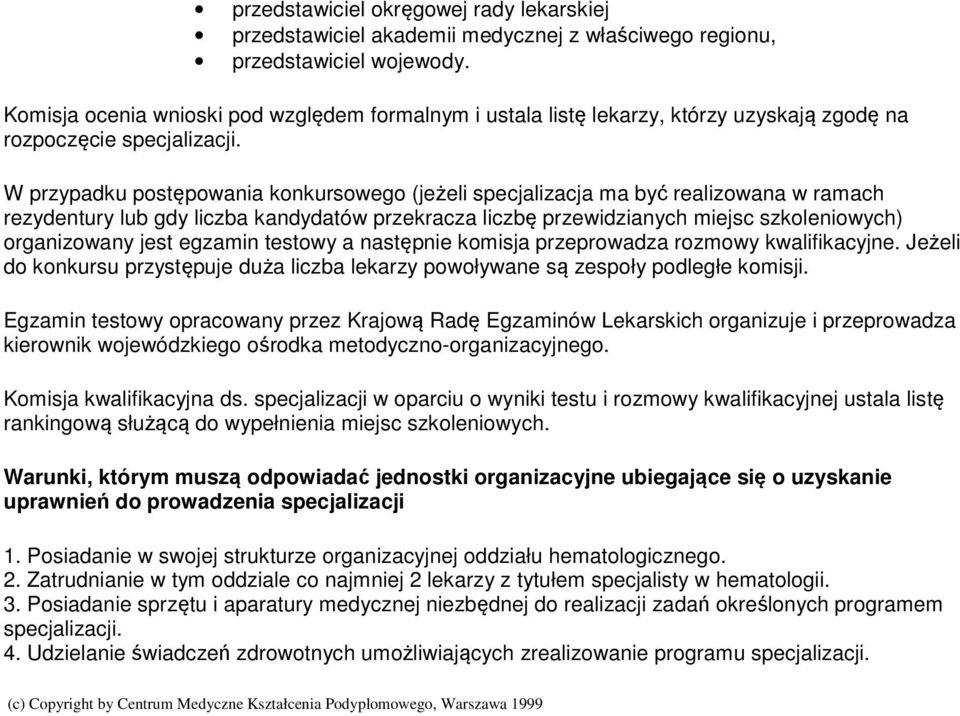 W przypadku postępowania konkursowego (jeżeli specjalizacja ma być realizowana w ramach rezydentury lub gdy liczba kandydatów przekracza liczbę przewidzianych miejsc szkoleniowych) organizowany jest