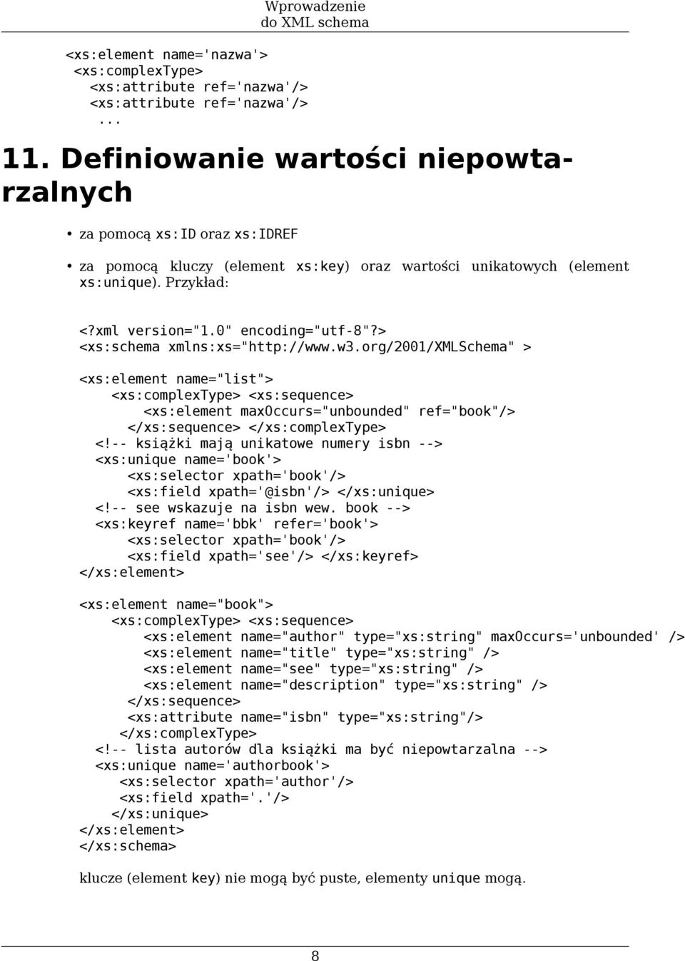 > <xs:schema xmlns:xs="http://www.w3.org/2001/xmlschema" > <xs:element name="list"> <xs:element maxoccurs="unbounded" ref="book"/> </xs:complextype> <!