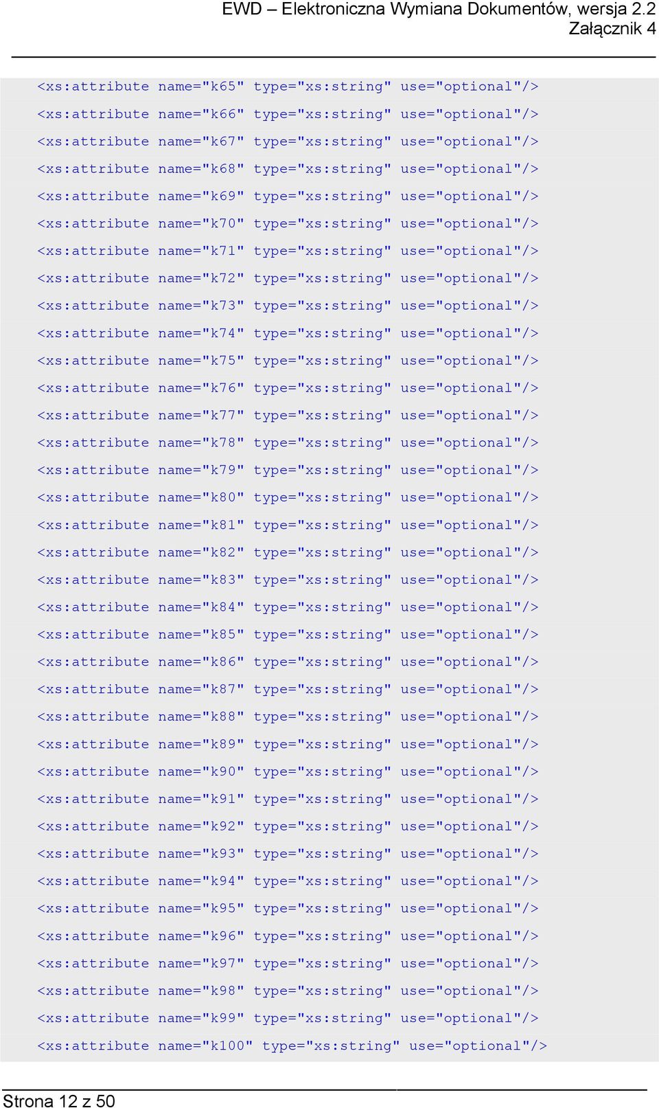 type="xs:string" use="optional"/> <xs:attribute name="k72" type="xs:string" use="optional"/> <xs:attribute name="k73" type="xs:string" use="optional"/> <xs:attribute name="k74" type="xs:string"