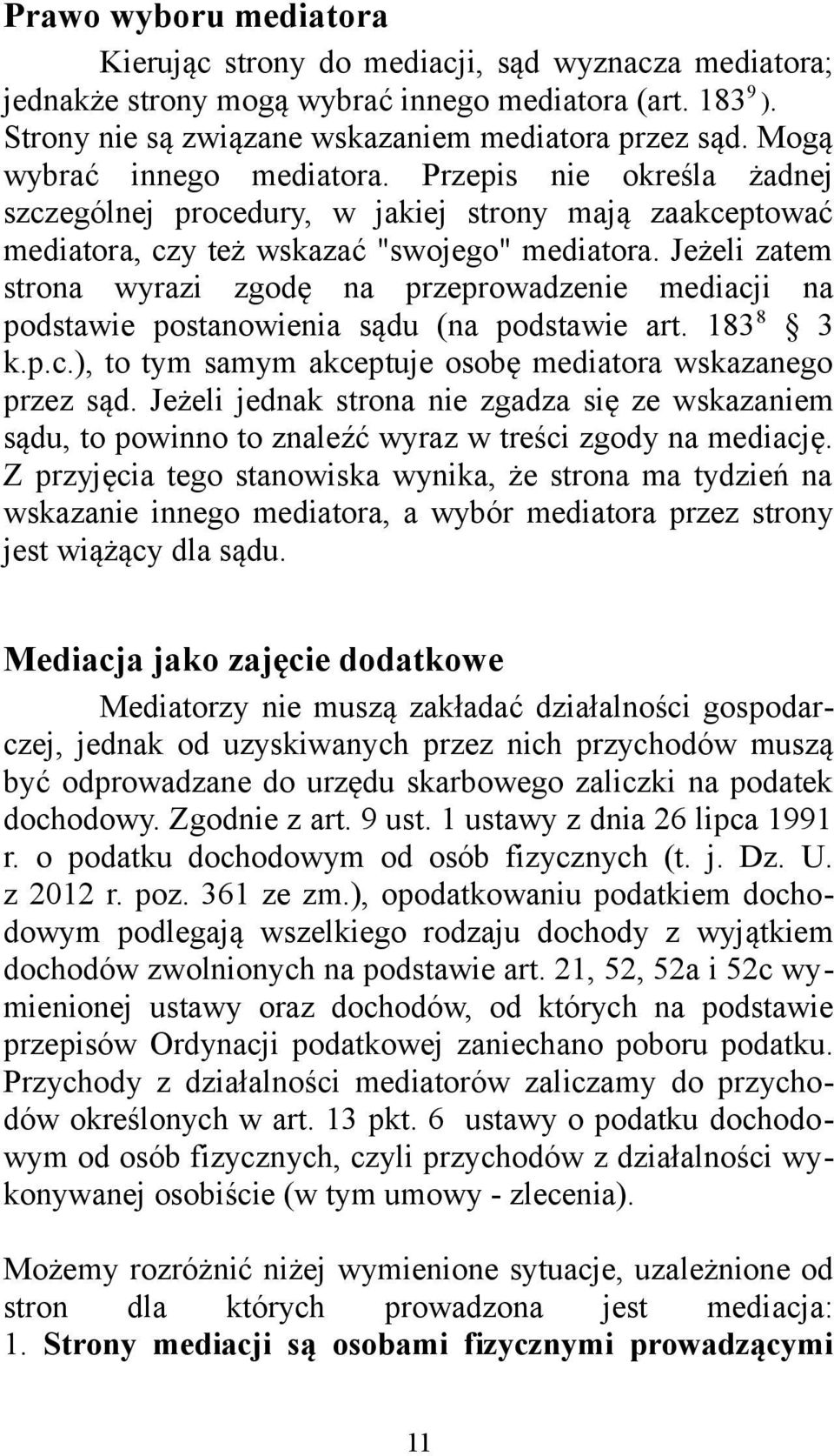 Jeżeli zatem strona wyrazi zgodę na przeprowadzenie mediacji na podstawie postanowienia sądu (na podstawie art. 183 8 3 k.p.c.), to tym samym akceptuje osobę mediatora wskazanego przez sąd.
